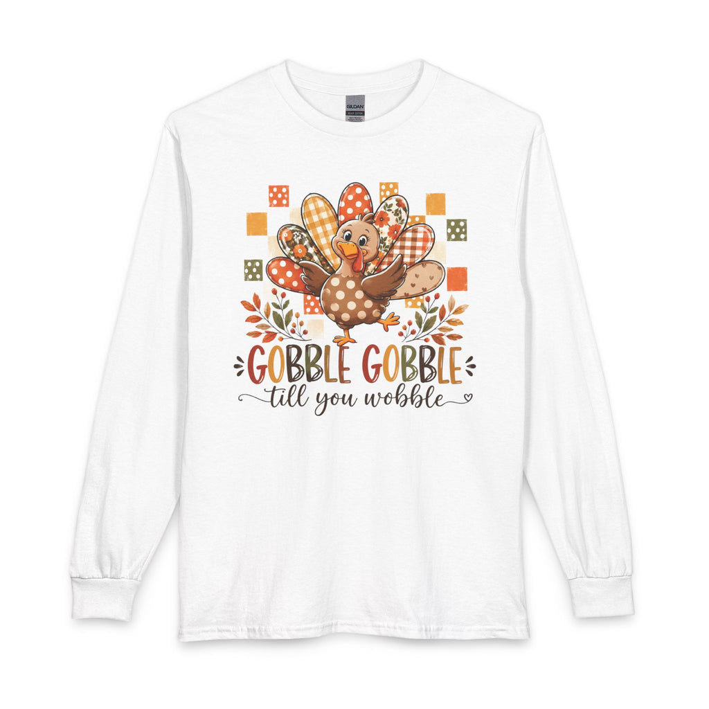 Thanksgiving Turkey Long Sleeve Shirt – “Gobble Gobble ‘til You Wobble”